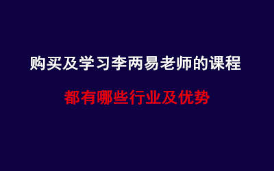  购买及学习李两易老师的课程都有哪些行业及优势