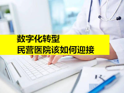 数字化转型，民营医院该如何迎接新的挑战