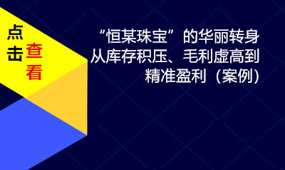 案例：“恒某珠宝”的华丽转身——从库存积压、毛利虚高到精准盈利